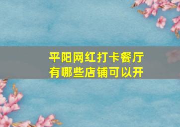 平阳网红打卡餐厅有哪些店铺可以开