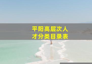 平阳高层次人才分类目录表