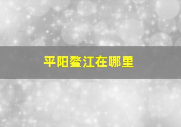 平阳鳌江在哪里