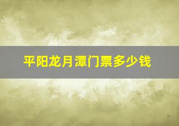 平阳龙月潭门票多少钱