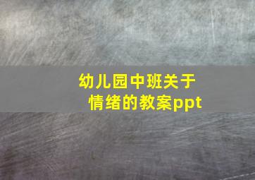 幼儿园中班关于情绪的教案ppt