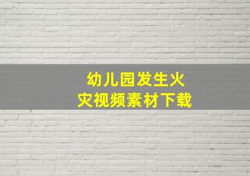 幼儿园发生火灾视频素材下载