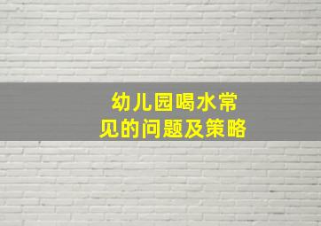 幼儿园喝水常见的问题及策略