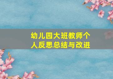 幼儿园大班教师个人反思总结与改进