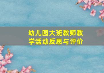 幼儿园大班教师教学活动反思与评价