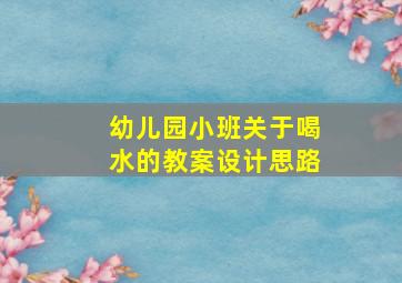 幼儿园小班关于喝水的教案设计思路