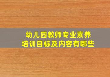 幼儿园教师专业素养培训目标及内容有哪些