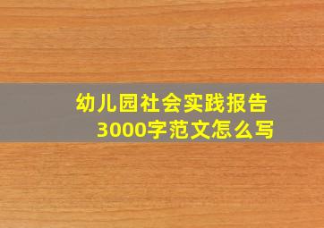 幼儿园社会实践报告3000字范文怎么写