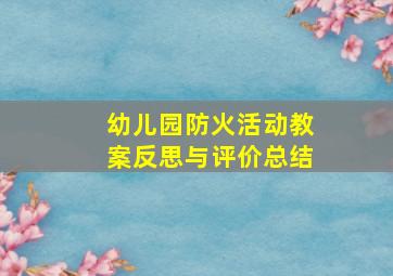 幼儿园防火活动教案反思与评价总结