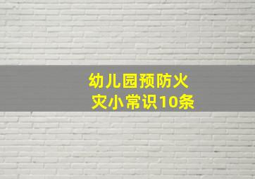 幼儿园预防火灾小常识10条