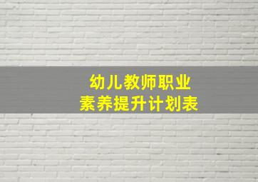 幼儿教师职业素养提升计划表