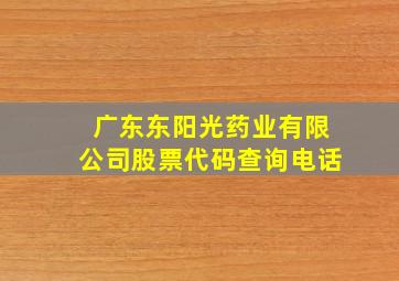 广东东阳光药业有限公司股票代码查询电话