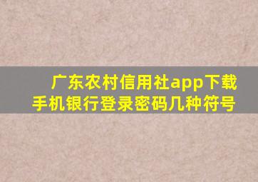 广东农村信用社app下载手机银行登录密码几种符号