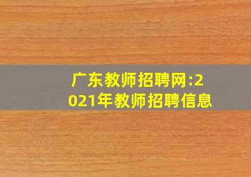 广东教师招聘网:2021年教师招聘信息