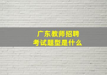 广东教师招聘考试题型是什么