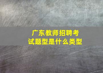 广东教师招聘考试题型是什么类型