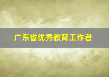 广东省优秀教育工作者