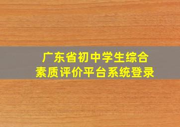 广东省初中学生综合素质评价平台系统登录