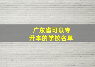 广东省可以专升本的学校名单