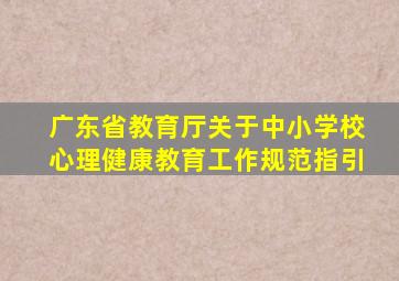 广东省教育厅关于中小学校心理健康教育工作规范指引