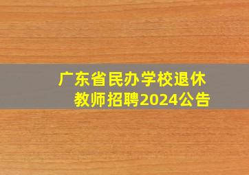 广东省民办学校退休教师招聘2024公告