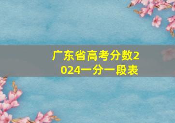 广东省高考分数2024一分一段表