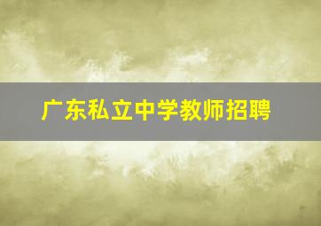 广东私立中学教师招聘