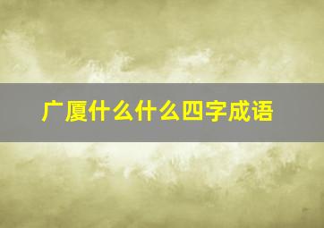 广厦什么什么四字成语