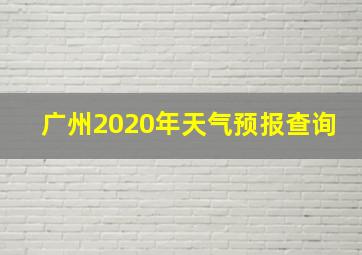 广州2020年天气预报查询