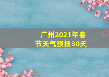 广州2021年春节天气预报30天