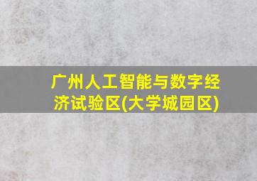 广州人工智能与数字经济试验区(大学城园区)