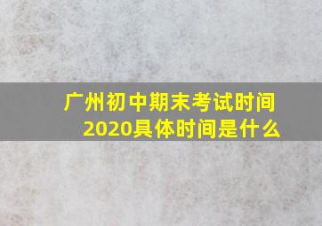 广州初中期末考试时间2020具体时间是什么