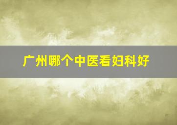 广州哪个中医看妇科好