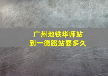 广州地铁华师站到一德路站要多久