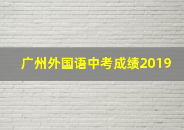 广州外国语中考成绩2019