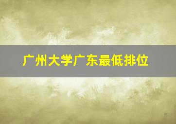 广州大学广东最低排位