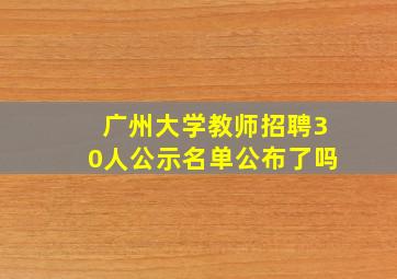 广州大学教师招聘30人公示名单公布了吗