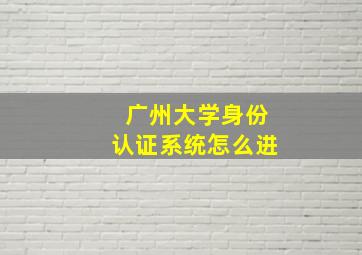 广州大学身份认证系统怎么进