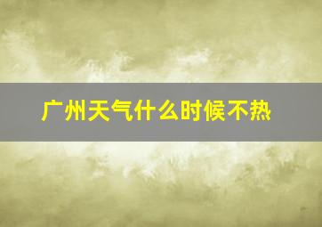 广州天气什么时候不热