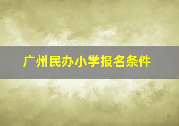 广州民办小学报名条件