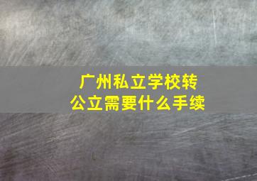 广州私立学校转公立需要什么手续