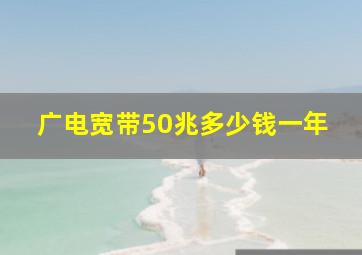 广电宽带50兆多少钱一年