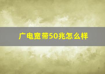 广电宽带50兆怎么样