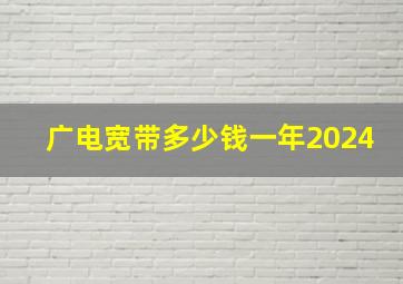 广电宽带多少钱一年2024