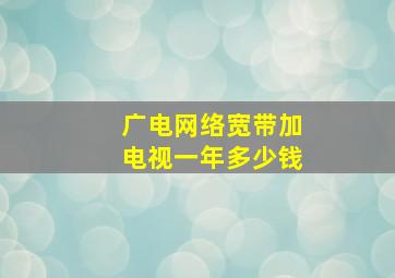 广电网络宽带加电视一年多少钱