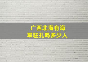 广西北海有海军驻扎吗多少人