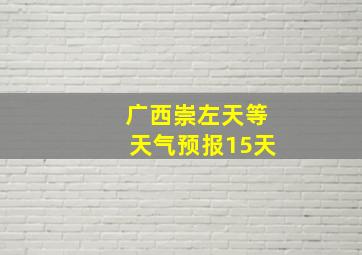 广西崇左天等天气预报15天