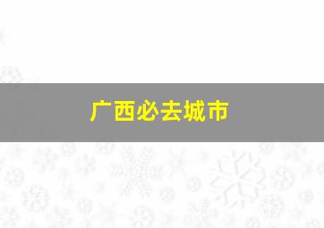 广西必去城市