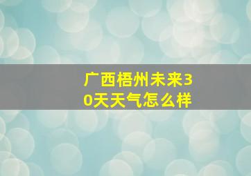 广西梧州未来30天天气怎么样