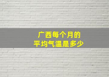 广西每个月的平均气温是多少